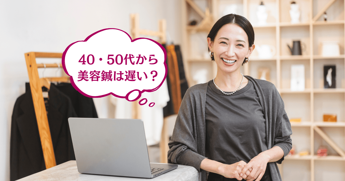 40代・50代からの美容鍼は遅い？